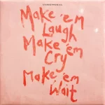 Make ‘Em Laugh, Make ‘Em Cry, Make ‘Em Wait